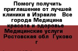 Помогу получить приглашение от лучшей клиники в Израиле - Все города Медицина, красота и здоровье » Медицинские услуги   . Ростовская обл.,Гуково г.